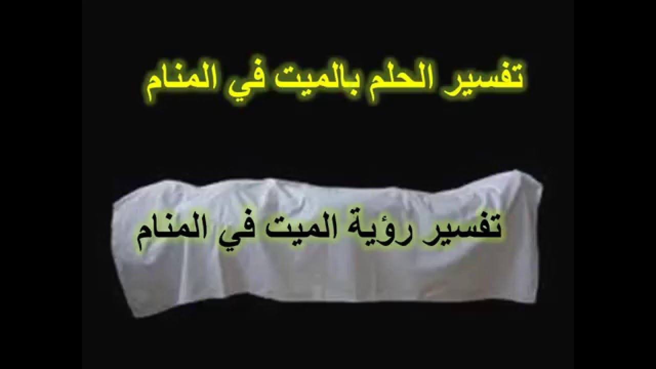 تفسير الاحلام رؤية الميت , معنى الحلم بالميت